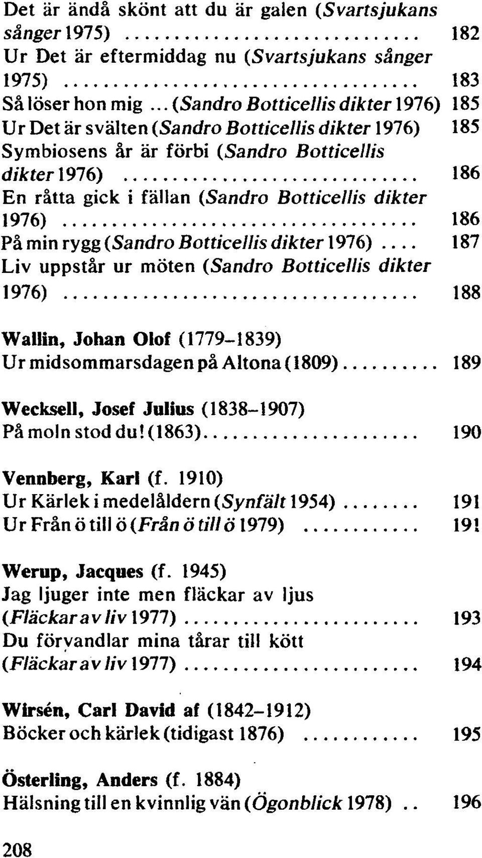 dikter 1976) 186 På min rygg (Sandro Botticellis dikter 1976) 187 Liv uppstår ur möten (Sandro Botticellis dikter 1976) 188 Wallin, Johan Olof (1779-1839) Ur midsommarsdagen på Altona( 1809) 189