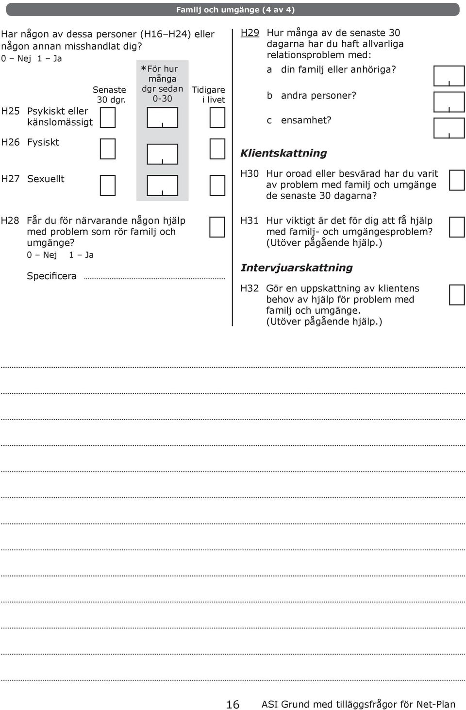 ensmhet? H26 Fysiskt Klientskttning H27 Sexuellt H30 Hur orod eller esvärd hr du vrit v prolem med fmilj och umgänge de senste 30 dgrn?