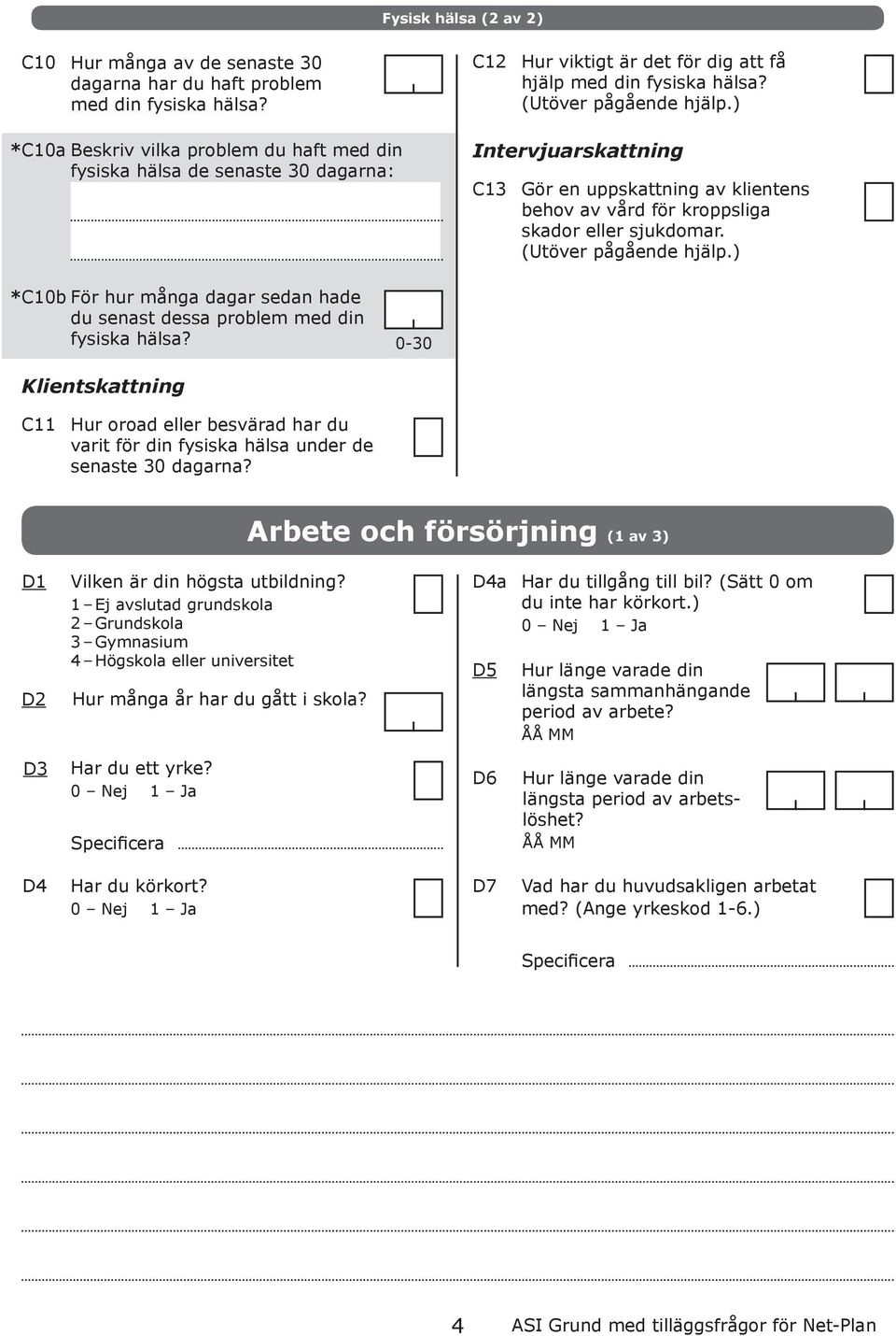 *C10 För hur mång dgr sedn hde du senst dess prolem med din fysisk häls? 0-30 Klientskttning C11 Hur orod eller esvärd hr du vrit för din fysisk häls under de senste 30 dgrn?