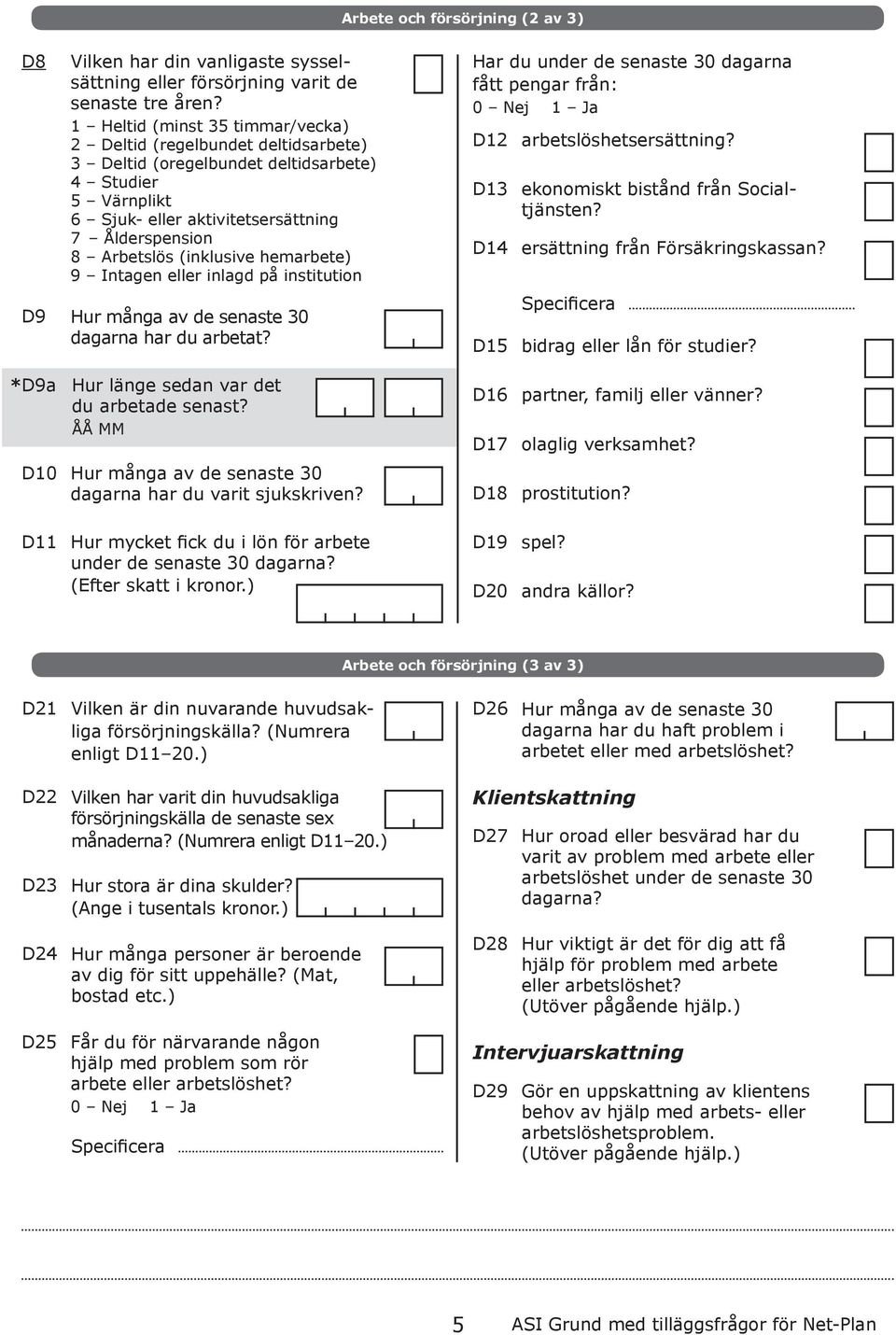 hemrete) 9 Intgen eller inlgd på institution Hur mång v de senste 30 dgrn hr du rett? Hr du under de senste 30 dgrn fått pengr från: D12 D13 D14 D15 retslöshetsersättning?