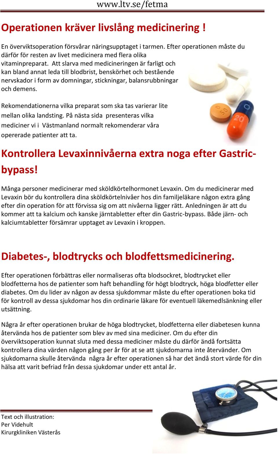 Rekomendationerna vilka preparat som ska tas varierar lite mellan olika landsting. På nästa sida presenteras vilka mediciner vi i Västmanland normalt rekomenderar våra opererade patienter att ta.