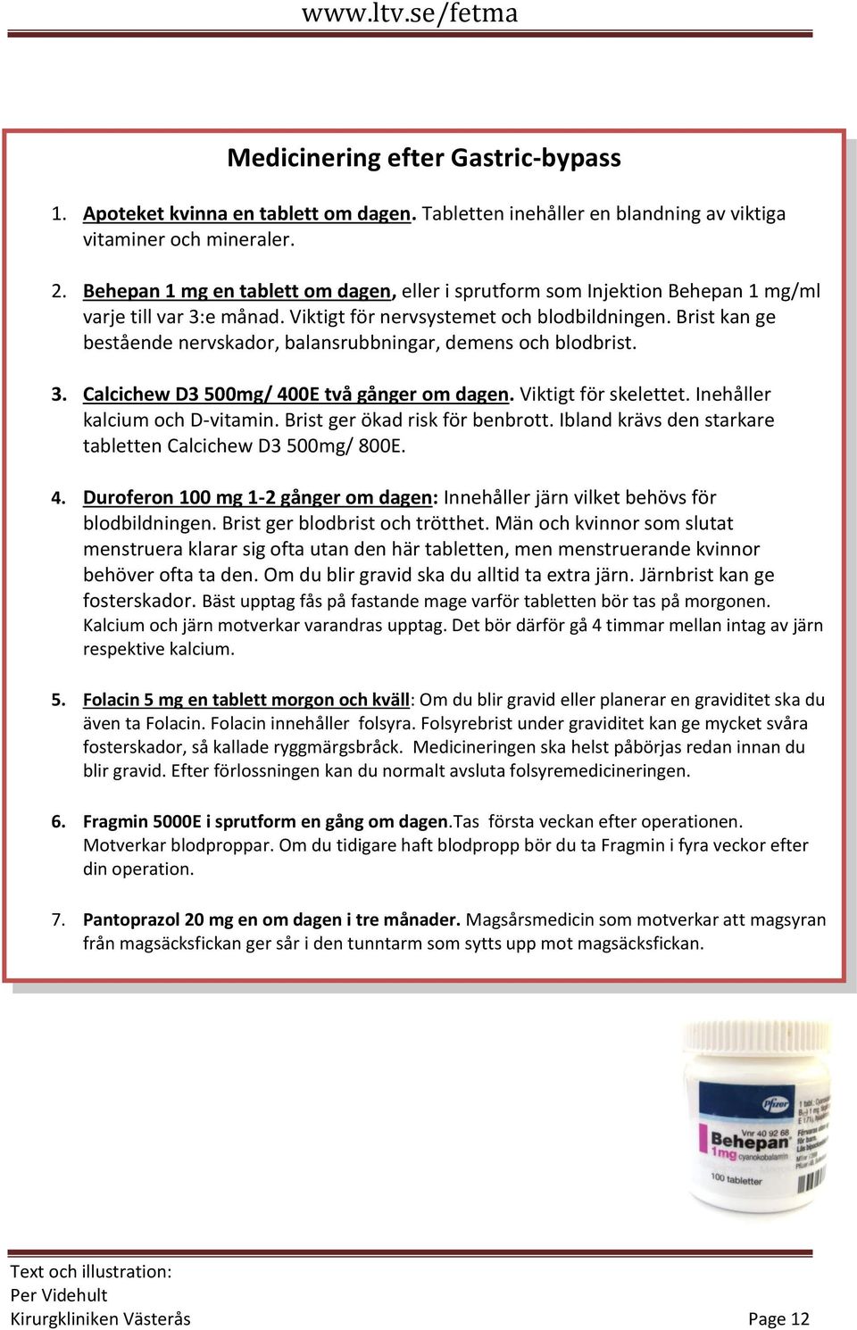 Brist kan ge bestående nervskador, balansrubbningar, demens och blodbrist. 3. Calcichew D3 500mg/ 400E två gånger om dagen. Viktigt för skelettet. Inehåller kalcium och D-vitamin.