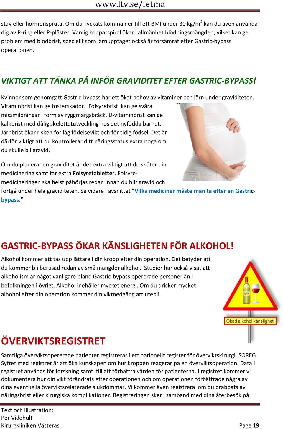 VIKTIGT ATT TÄNKA PÅ INFÖR GRAVIDITET EFTER GASTRIC-BYPASS! Kvinnor som genomgått Gastric-bypass har ett ökat behov av vitaminer och järn under graviditeten. Vitaminbrist kan ge fosterskador.