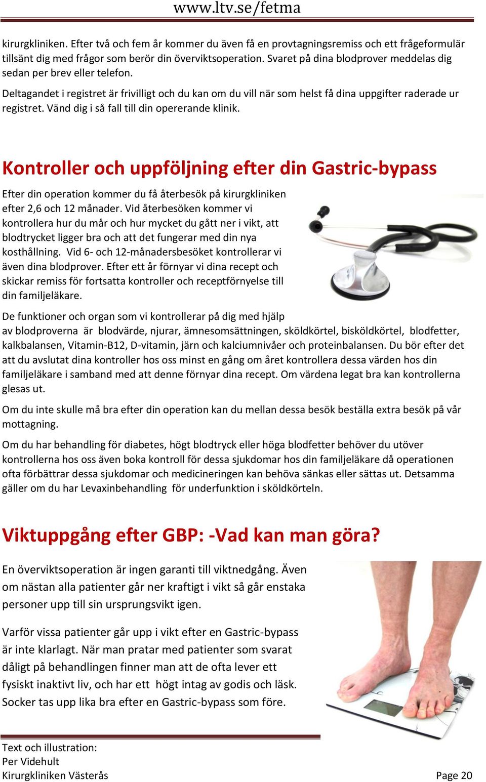 Vänd dig i så fall till din opererande klinik. Kontroller och uppföljning efter din Gastric-bypass Efter din operation kommer du få återbesök på kirurgkliniken efter 2,6 och 12 månader.