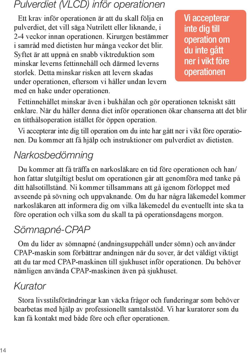 Detta minskar risken att levern skadas under operationen, eftersom vi håller undan levern med en hake under operationen.