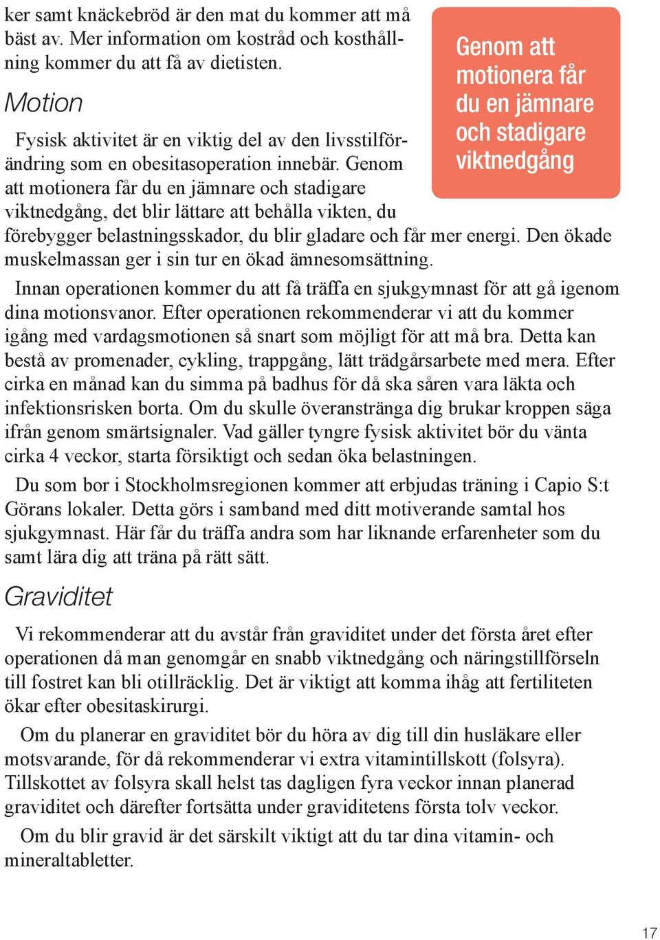 Genom att motionera får du en jämnare och stadigare viktnedgång, det blir lättare att behålla vikten, du Genom att motionera får du en jämnare och stadigare viktnedgång förebygger belastningsskador,
