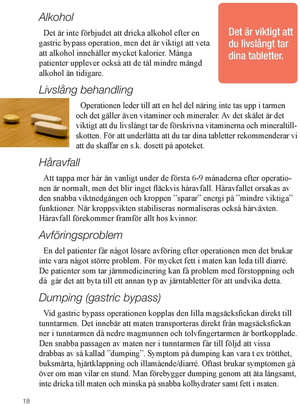 Livslång behandling Håravfall Operationen leder till att en hel del näring inte tas upp i tarmen och det gäller även vitaminer och mineraler.