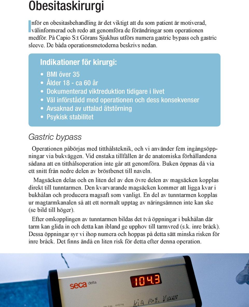 Indikationer för kirurgi: BMI över 35 Ålder 18 - ca 60 år Dokumenterad viktreduktion tidigare i livet Väl införstådd med operationen och dess konsekvenser Avsaknad av uttalad ätstörning Psykisk