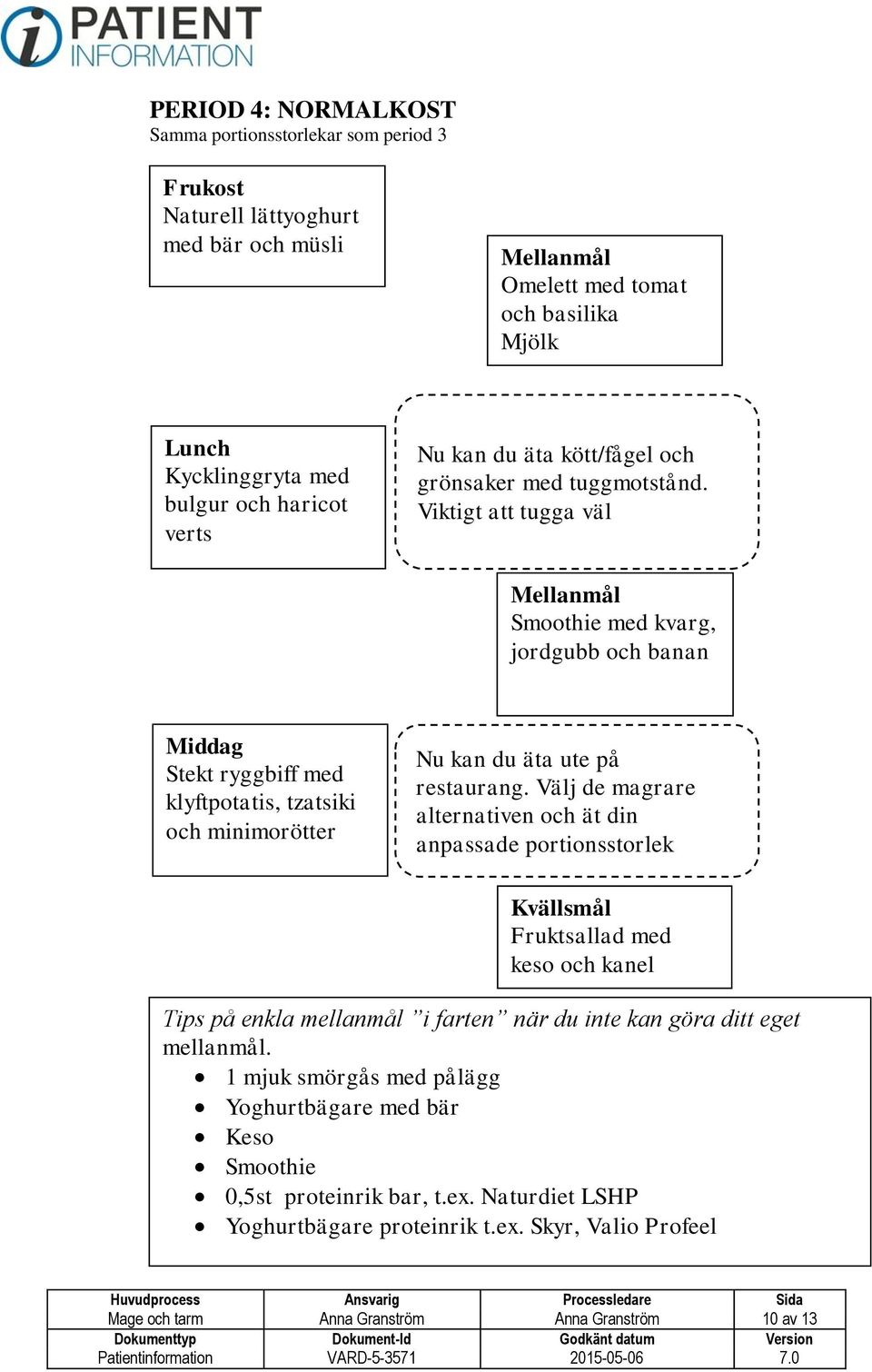 Viktigt att tugga väl Smoothie med kvarg, jordgubb och banan Middag Stekt ryggbiff med klyftpotatis, tzatsiki och minimorötter Nu kan du äta ute på restaurang.