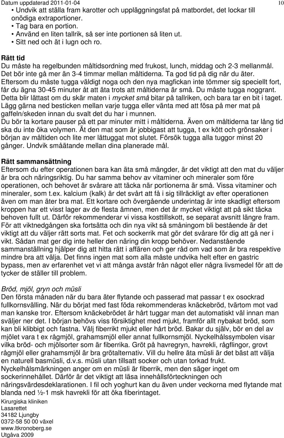 Ta god tid på dig när du äter. Eftersom du måste tugga väldigt noga och den nya magfickan inte tömmer sig speciellt fort, får du ägna 30-45 minuter åt att äta trots att måltiderna är små.