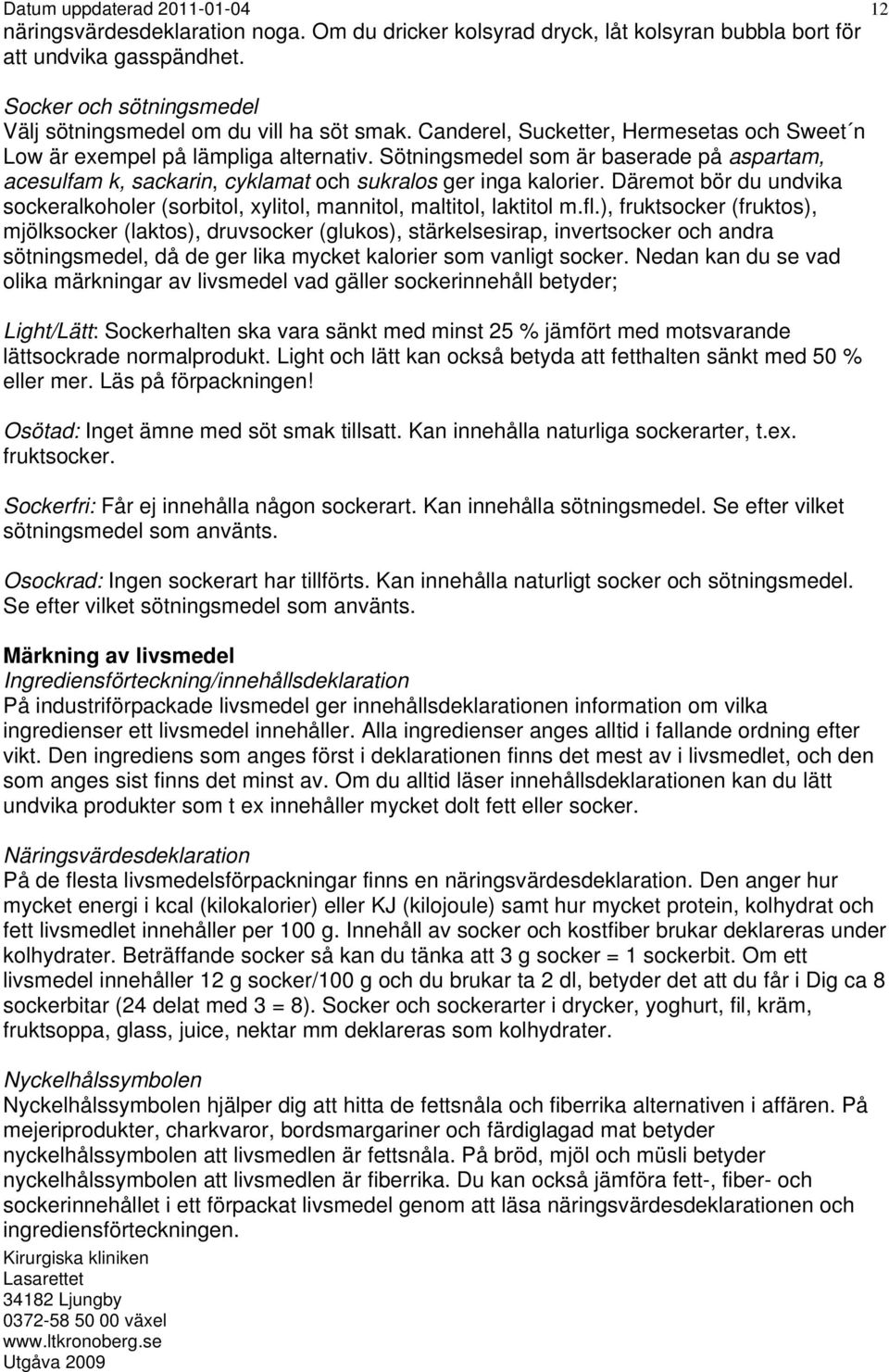 Däremot bör du undvika sockeralkoholer (sorbitol, xylitol, mannitol, maltitol, laktitol m.fl.