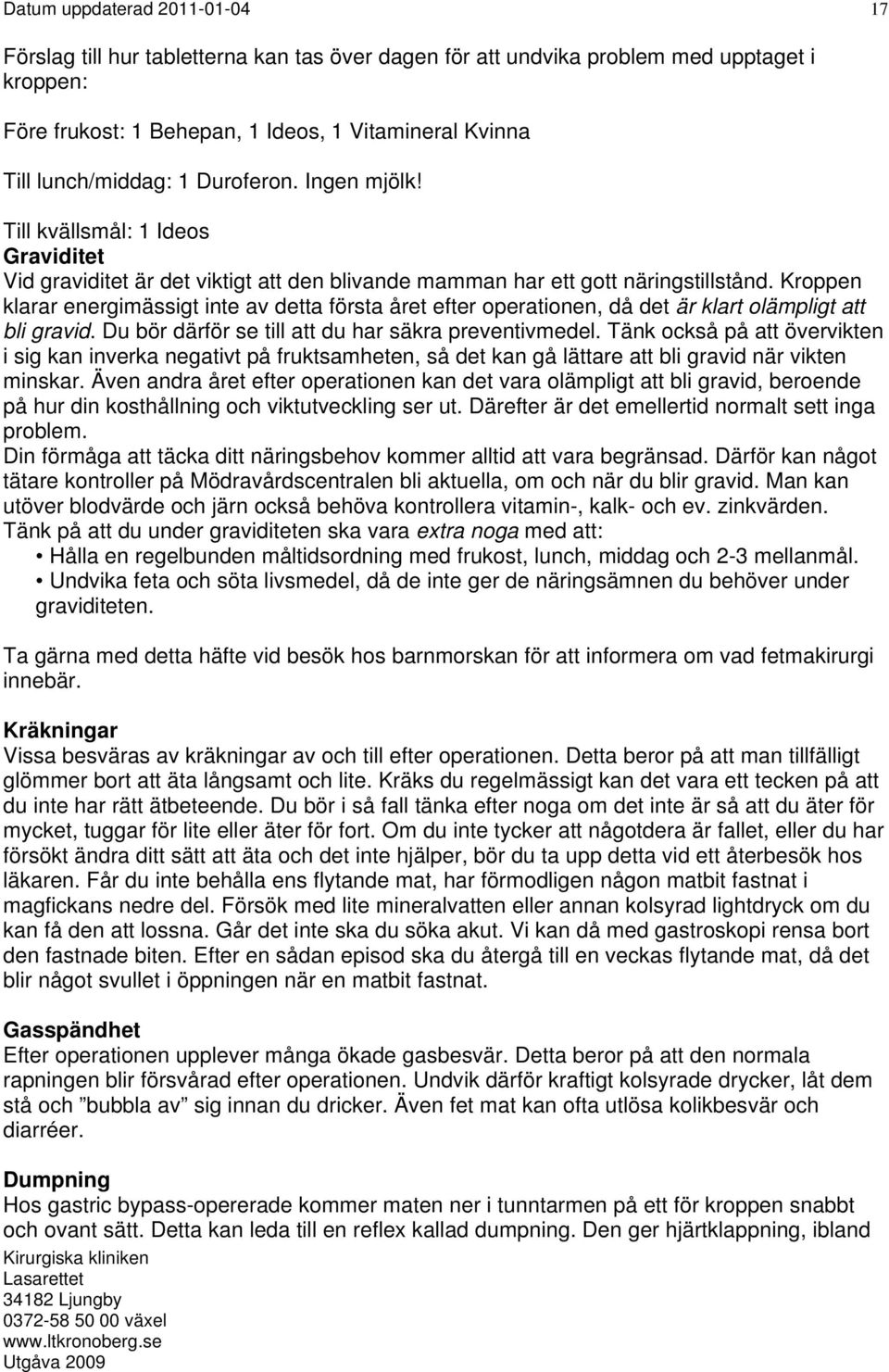 Kroppen klarar energimässigt inte av detta första året efter operationen, då det är klart olämpligt att bli gravid. Du bör därför se till att du har säkra preventivmedel.