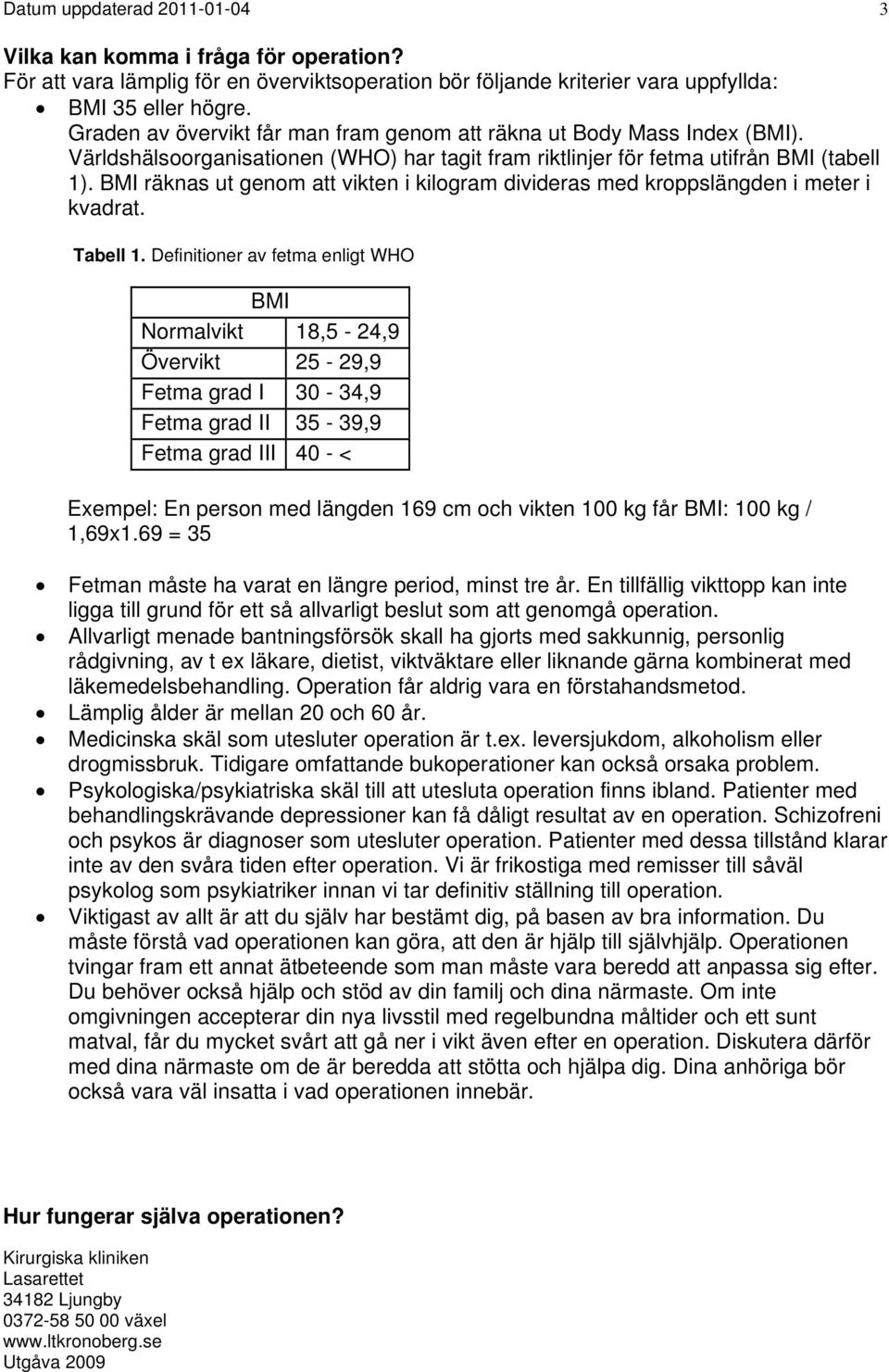 BMI räknas ut genom att vikten i kilogram divideras med kroppslängden i meter i kvadrat. Tabell 1.