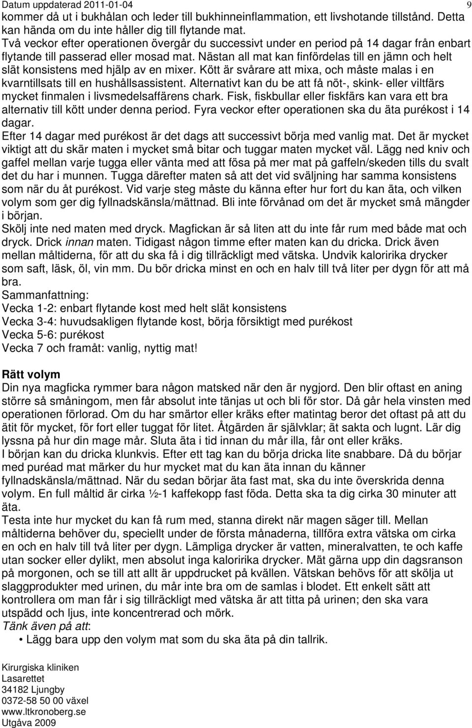 Nästan all mat kan finfördelas till en jämn och helt slät konsistens med hjälp av en mixer. Kött är svårare att mixa, och måste malas i en kvarntillsats till en hushållsassistent.