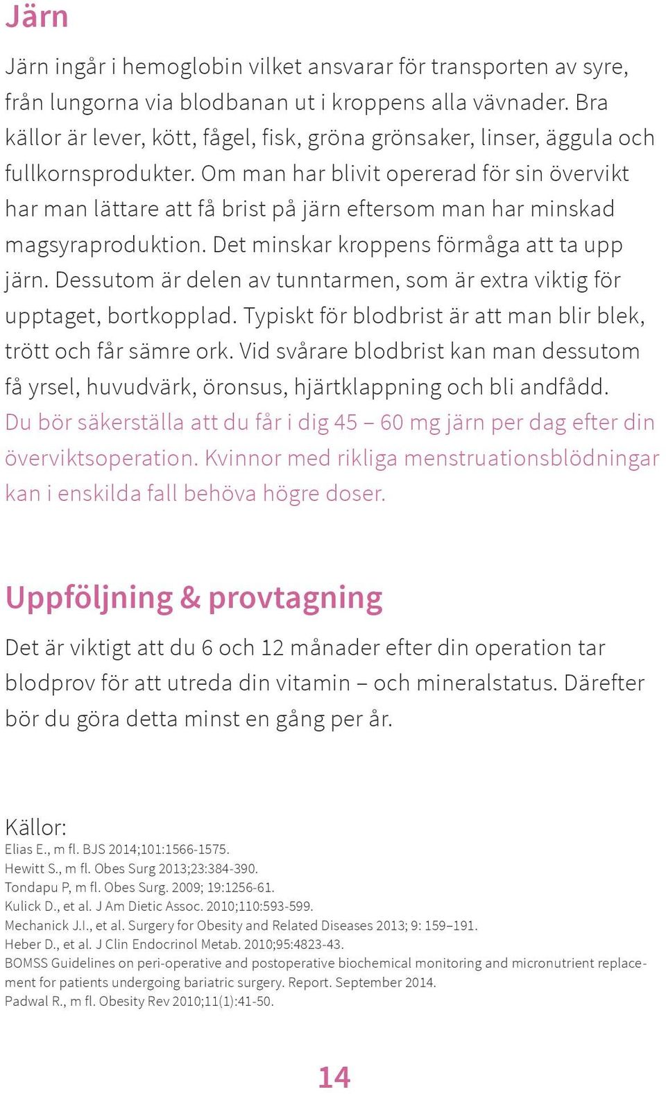 Om man har blivit opererad för sin övervikt har man lättare att få brist på järn eftersom man har minskad magsyraproduktion. Det minskar kroppens förmåga att ta upp järn.