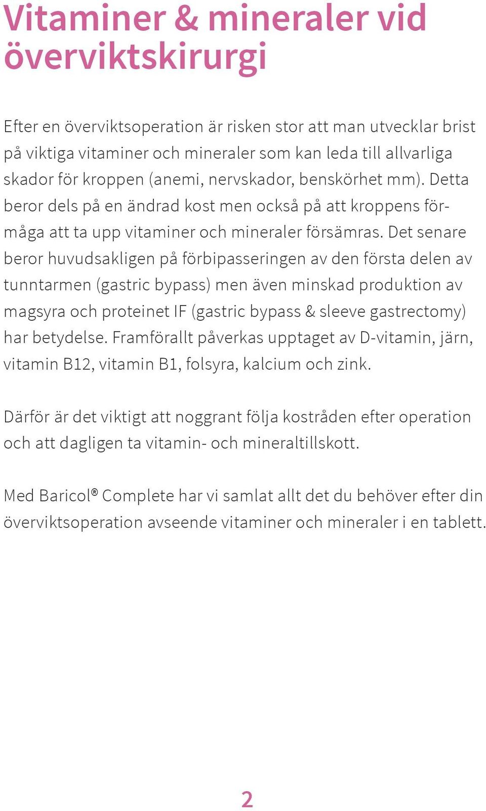 Det senare beror huvudsakligen på förbipasseringen av den första delen av tunntarmen (gastric bypass) men även minskad produktion av magsyra och proteinet IF (gastric bypass & sleeve gastrectomy) har