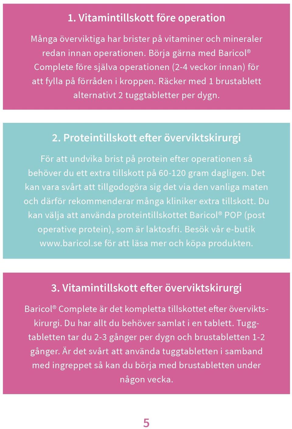 tuggtabletter per dygn. 2. Proteintillskott efter överviktskirurgi För att undvika brist på protein efter operationen så behöver du ett extra tillskott på 60-120 gram dagligen.