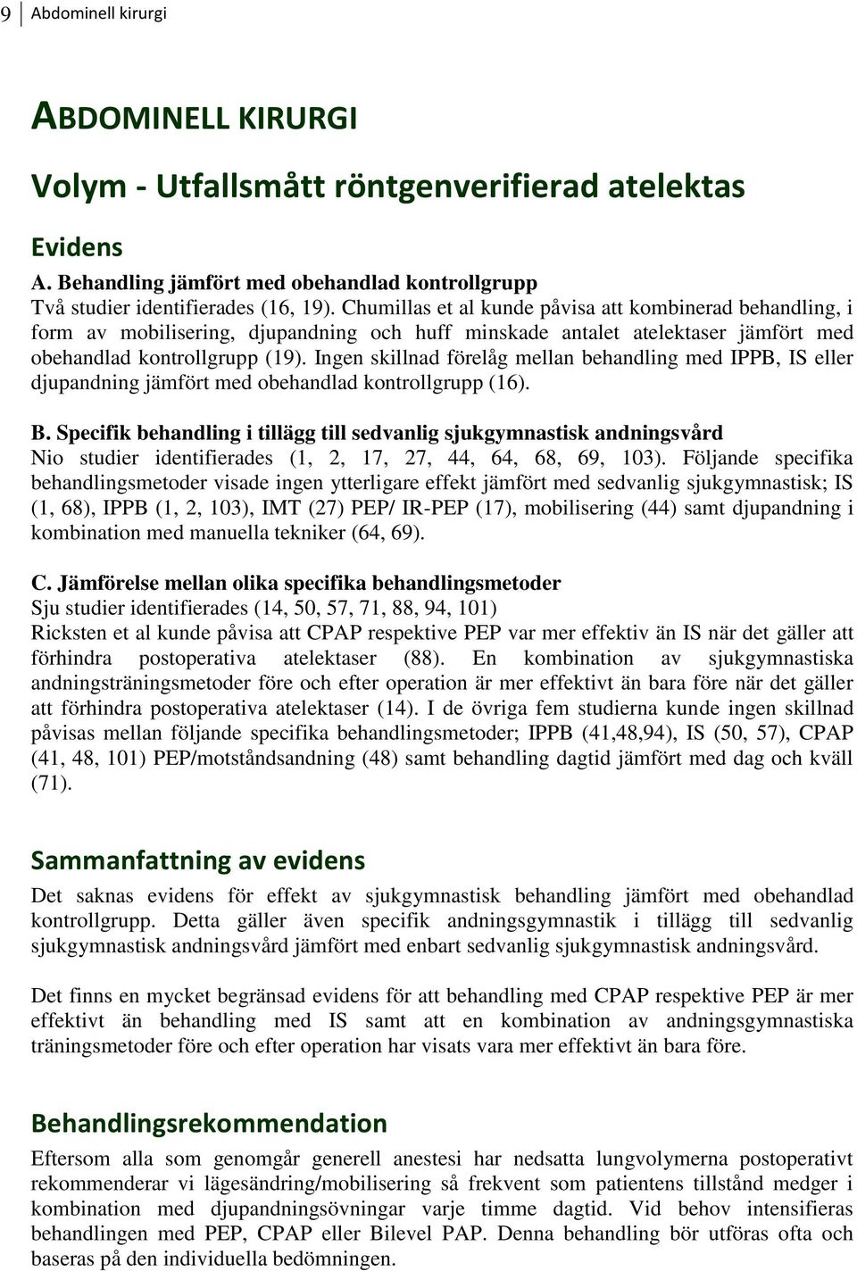 Ingen skillnad förelåg mellan behandling med IPPB, IS eller djupandning jämfört med obehandlad kontrollgrupp (16). B.