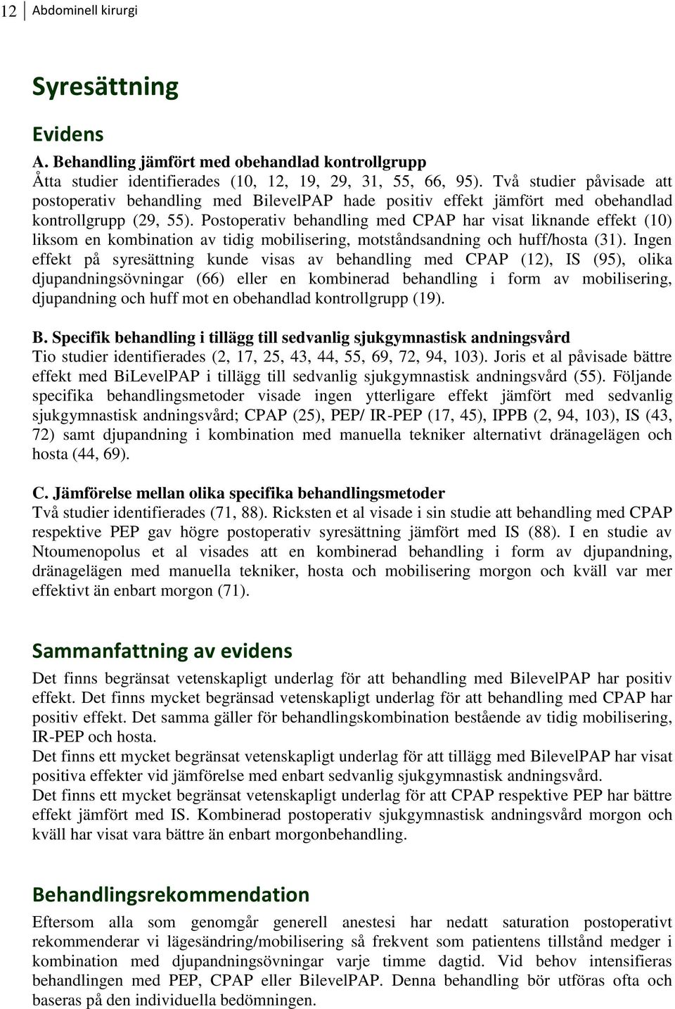 Postoperativ behandling med CPAP har visat liknande effekt (10) liksom en kombination av tidig mobilisering, motståndsandning och huff/hosta (31).