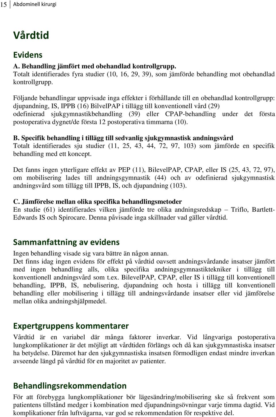 sjukgymnastikbehandling (39) eller CPAP-behandling under det första postoperativa dygnet/de första 12 postoperativa timmarna (10). B.