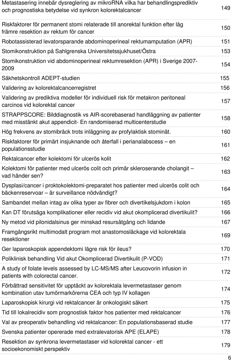 Stomikonstruktion vid abdominoperineal rektumresektion (APR) i Sverige 2007-2009 Säkhetskontroll ADEPT-studien Validering av kolorektalcancerregistret Validering av prediktiva modeller för