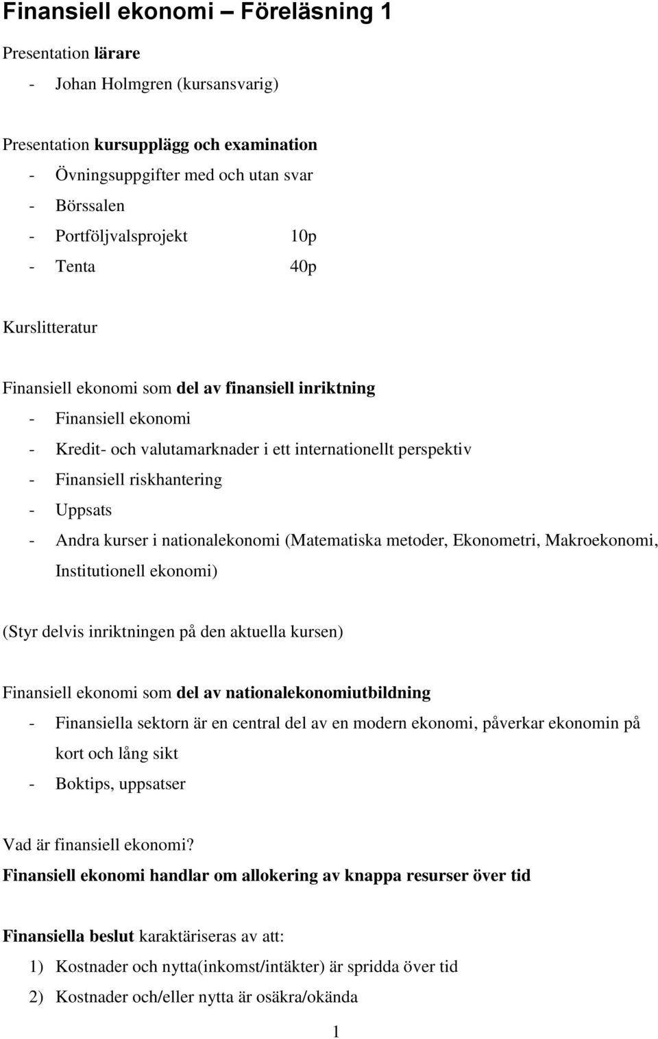 Uppsats - Andra kurser i nationalekonomi (Matematiska metoder, Ekonometri, Makroekonomi, Institutionell ekonomi) (Styr delvis inriktningen på den aktuella kursen) Finansiell ekonomi som del av