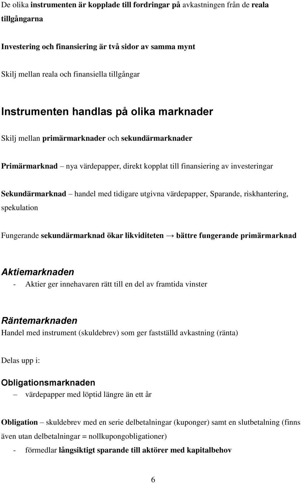 tidigare utgivna värdepapper, Sparande, riskhantering, spekulation Fungerande sekundärmarknad ökar likviditeten bättre fungerande primärmarknad Aktiemarknaden - Aktier ger innehavaren rätt till en