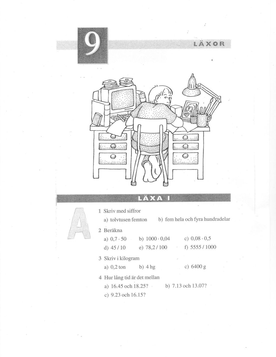 0,08 0,5 f) 555511000 3 Skriv i kilogram a) 0,2 ton b) 4 hg c) 6400 g 4