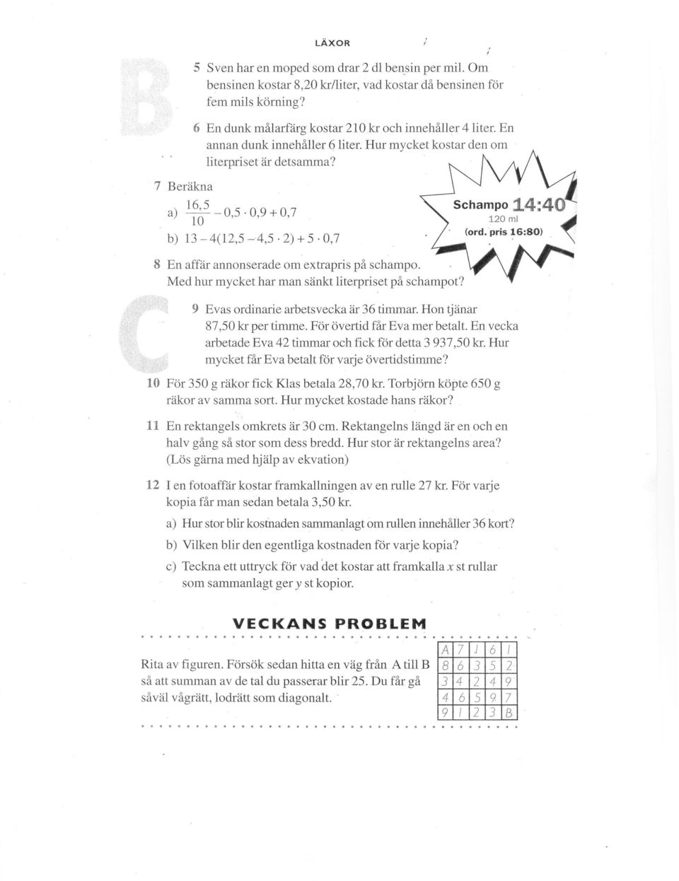 pris 16:80) "\ 8 En affär annonserade om extrapris på schampo. Med hur mycket har man sänkt literpriset på schampot? "; 9 Evas ordinarie arbetsvecka är 36 timmar. Hon tjänar 87,50 kr per timme.