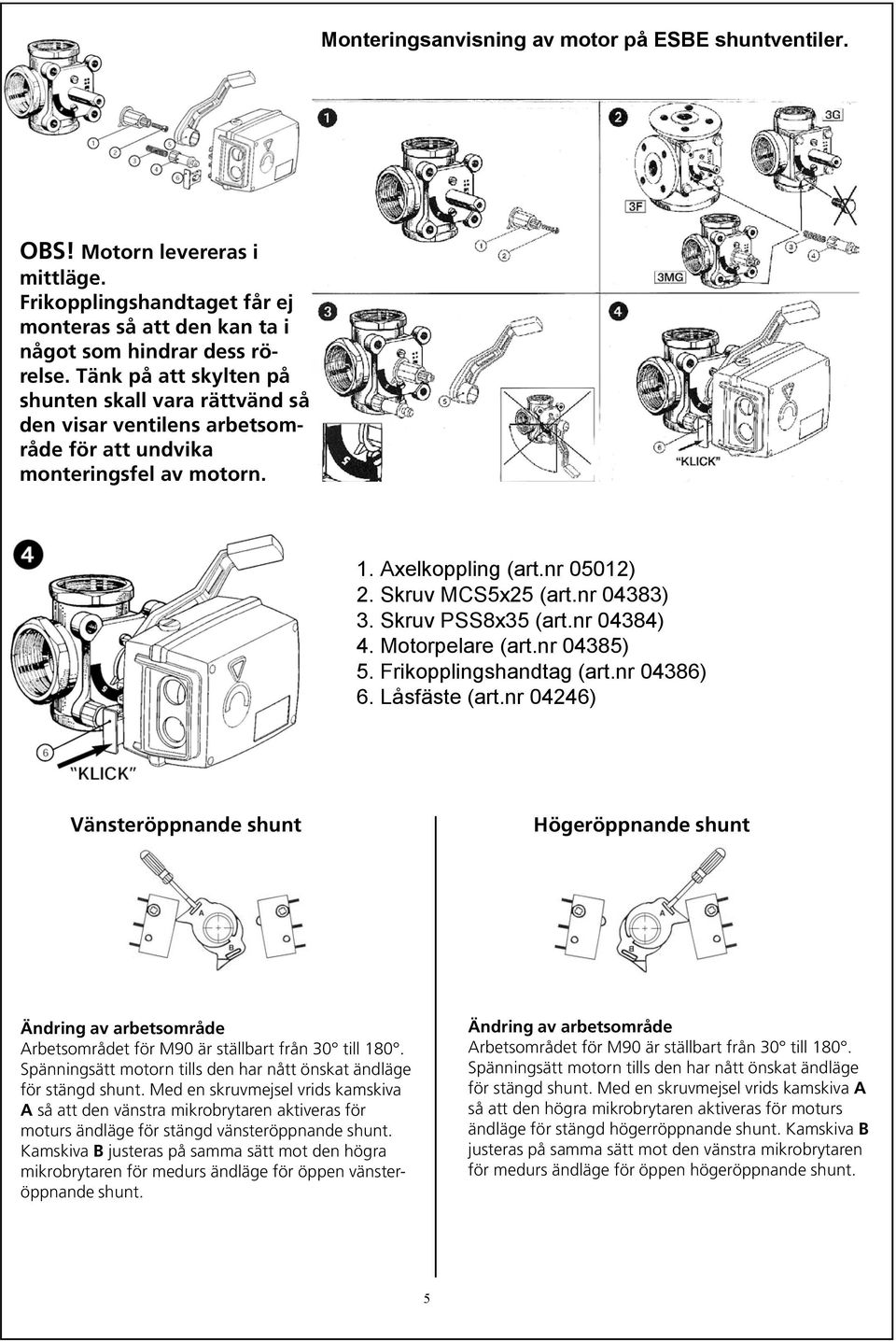 Skruv PSS8x35 (art.nr 04384) 4. Motorpelare (art.nr 04385) 5. Frikopplingshandtag (art.nr 04386) 6. Låsfäste (art.