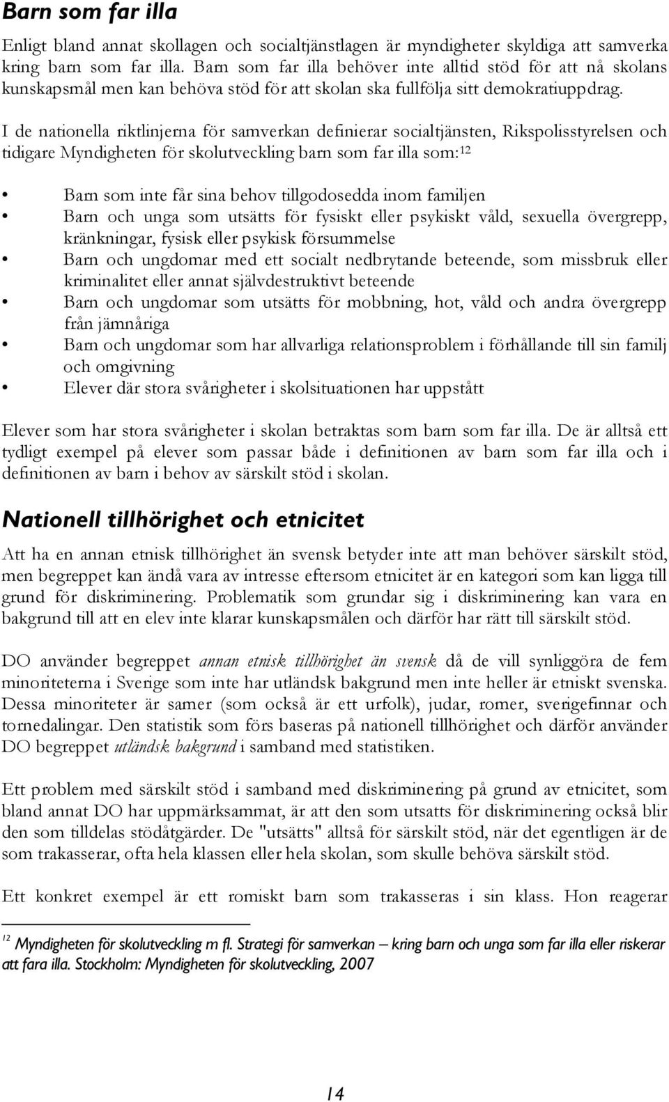 I de nationella riktlinjerna för samverkan definierar socialtjänsten, Rikspolisstyrelsen och tidigare Myndigheten för skolutveckling barn som far illa som: 12 Barn som inte får sina behov