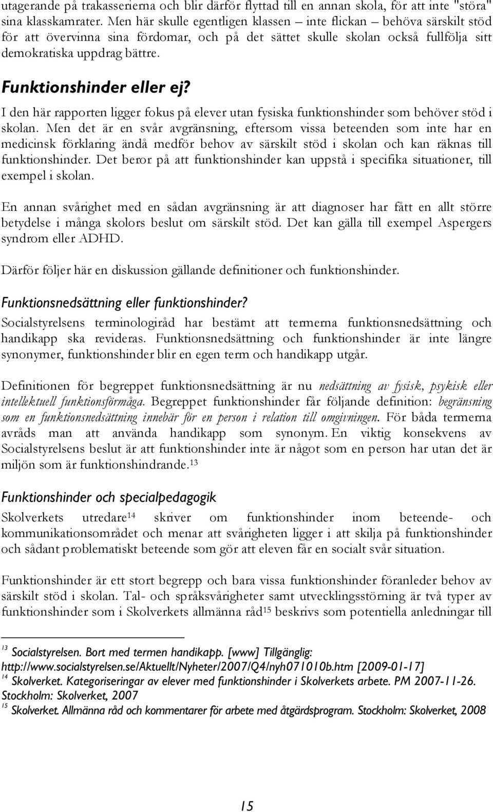 Funktionshinder eller ej? I den här rapporten ligger fokus på elever utan fysiska funktionshinder som behöver stöd i skolan.