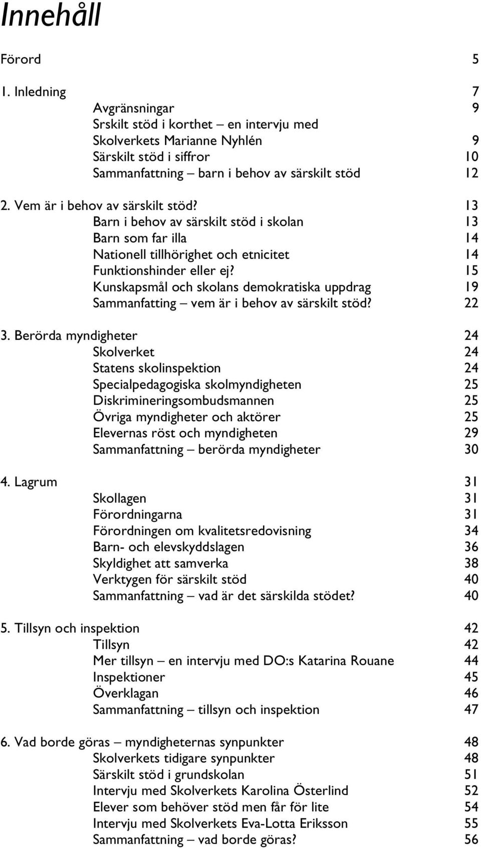 15 Kunskapsmål och skolans demokratiska uppdrag 19 Sammanfatting vem är i behov av särskilt stöd? 22 3.