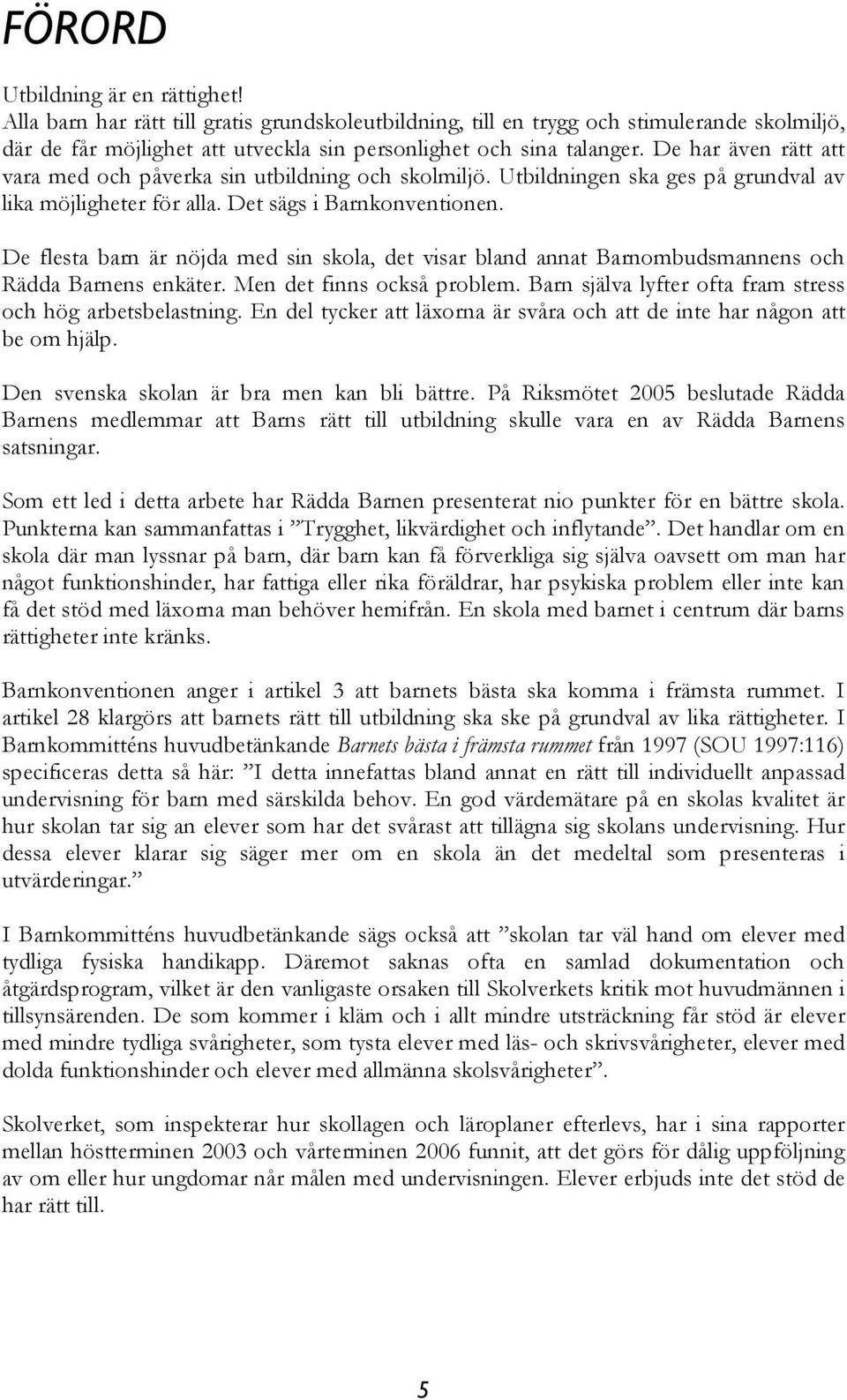 De flesta barn är nöjda med sin skola, det visar bland annat Barnombudsmannens och Rädda Barnens enkäter. Men det finns också problem. Barn själva lyfter ofta fram stress och hög arbetsbelastning.