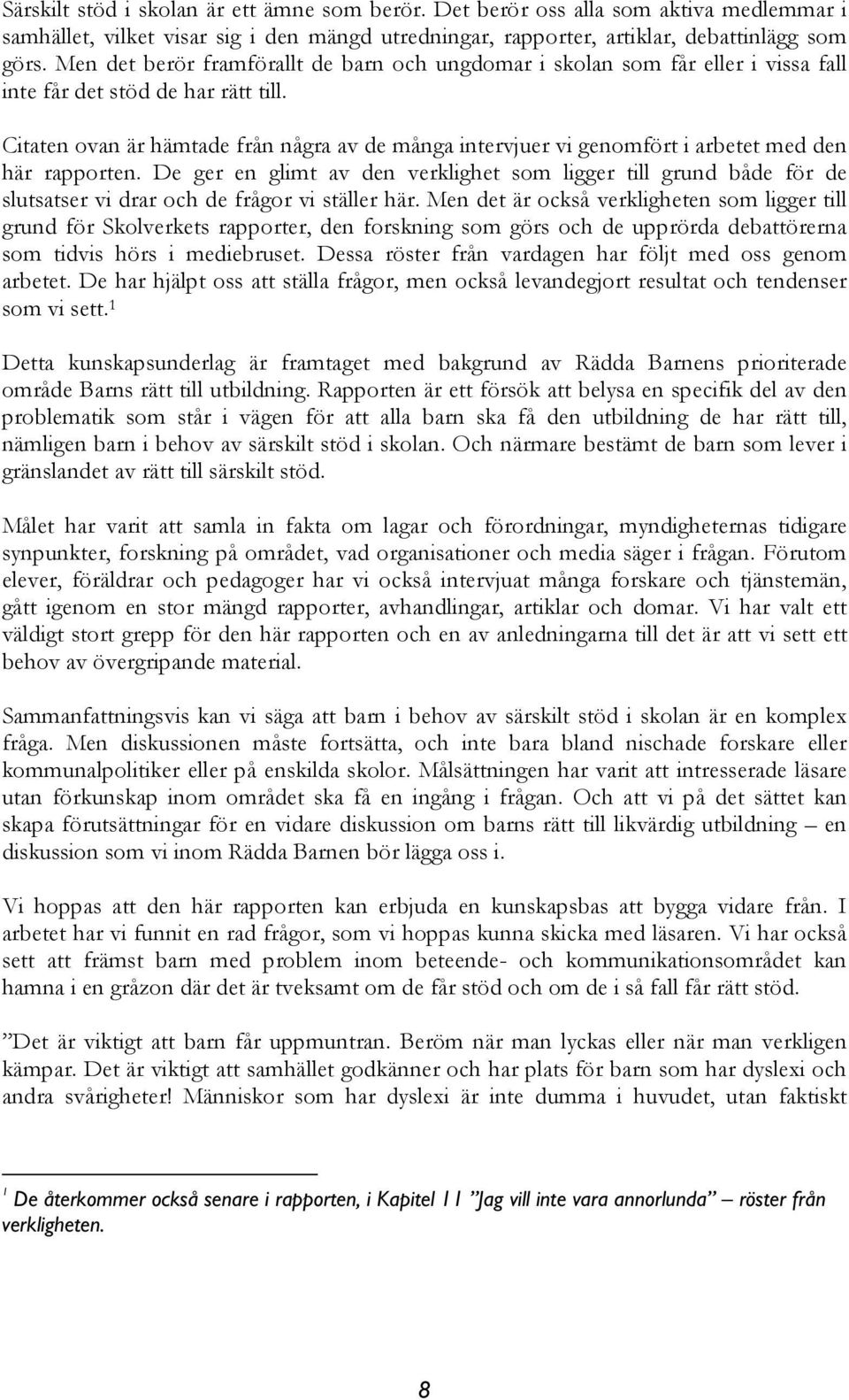 Citaten ovan är hämtade från några av de många intervjuer vi genomfört i arbetet med den här rapporten.