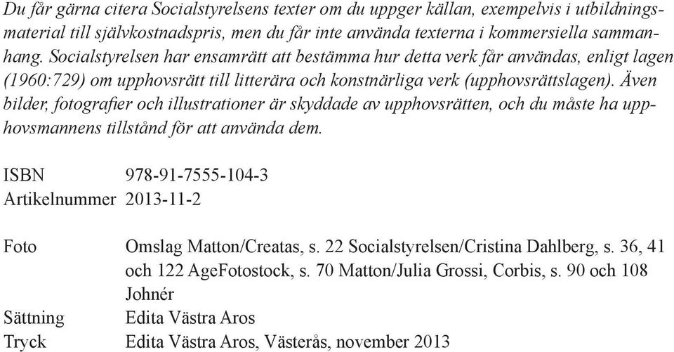 Även bilder, fotografier och illustrationer är skyddade av upphovsrätten, och du måste ha upphovsmannens tillstånd för att använda dem.