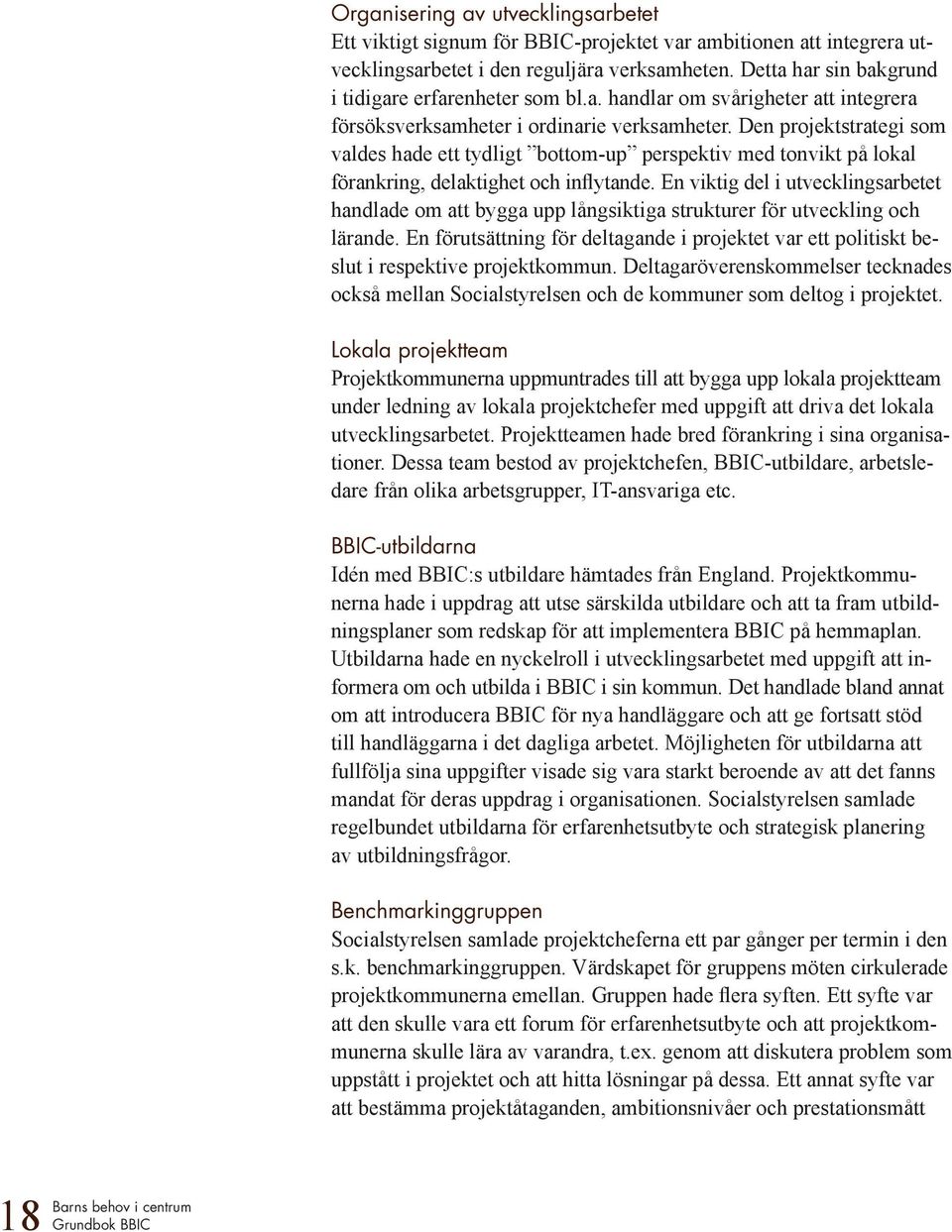 Den projektstrategi som valdes hade ett tydligt bottom-up perspektiv med tonvikt på lokal förankring, delaktighet och inflytande.