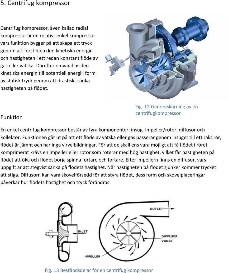 Funktion Fig. 12 Genomskärning av en centrifugkompressor En enkel centrifug kompressor består av fyra komponenter; insug, impeller/rotor, diffusor och kollektor.