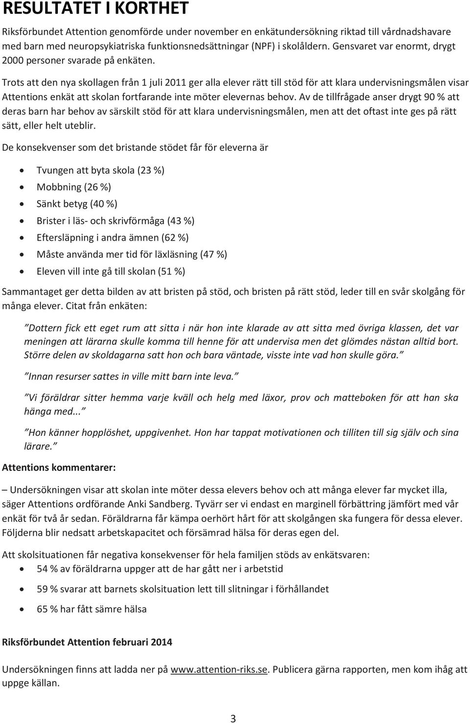 Trots att den nya skollagen från 1 juli 2011 ger alla elever rätt till stöd för att klara undervisningsmålen visar Attentions enkät att skolan fortfarande inte möter elevernas behov.