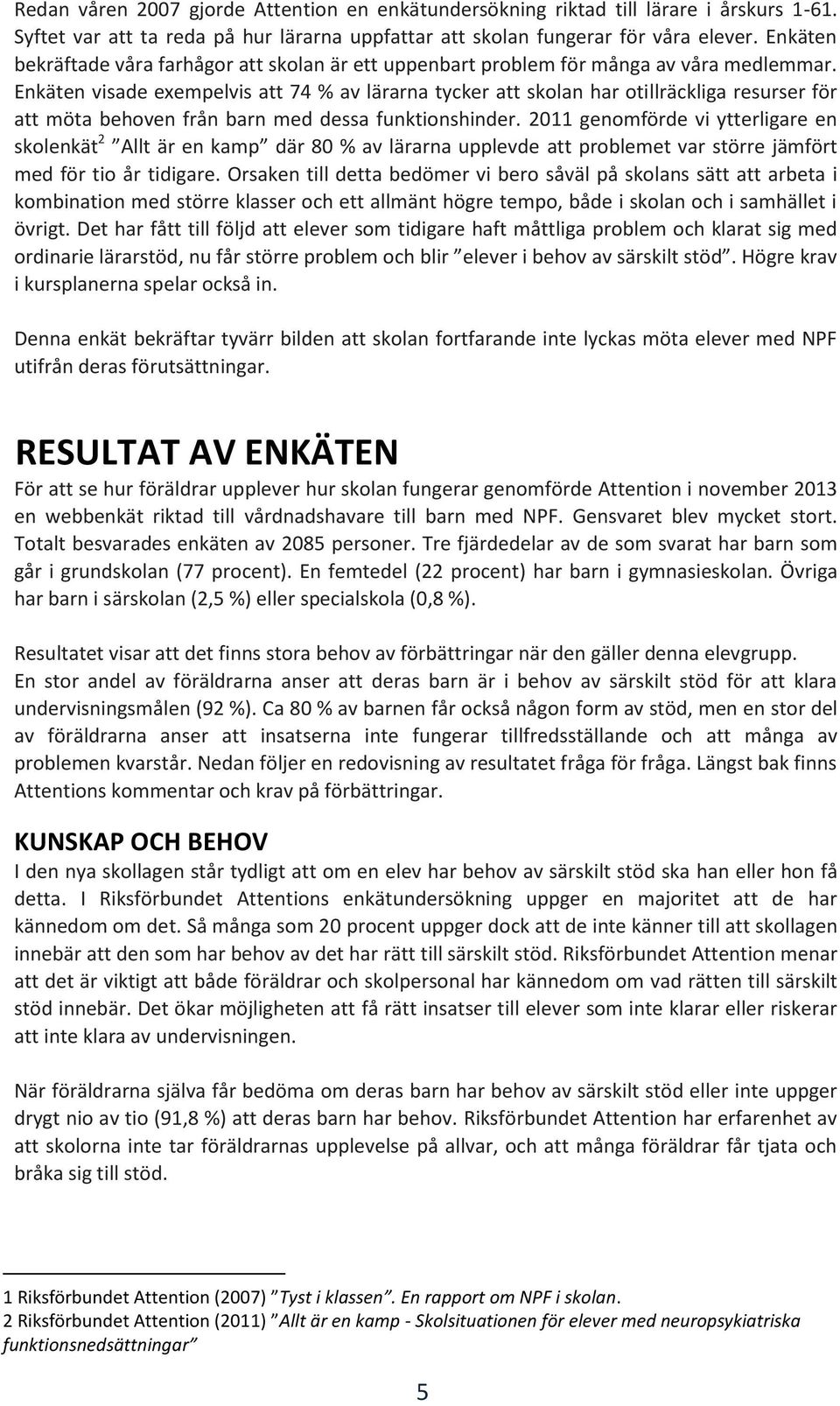 Enkäten visade exempelvis att 74 % av lärarna tycker att skolan har otillräckliga resurser för att möta behoven från barn med dessa funktionshinder.