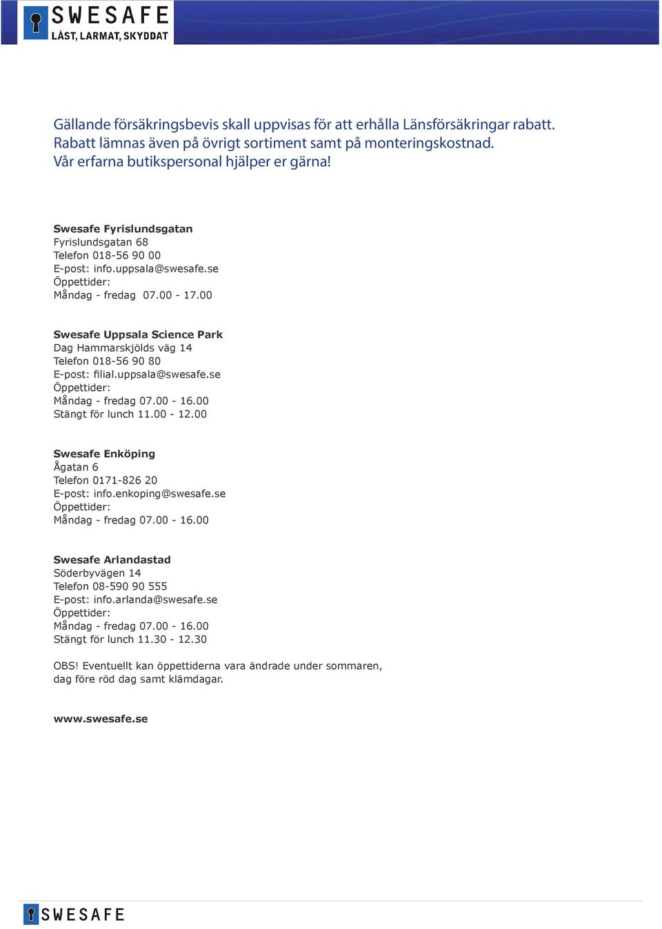 00 Swesafe Uppsala Science Park Dag Hammarskjölds väg 14 Telefon 018-56 90 80 E-post: filial.uppsala@swesafe.se Stängt för lunch 11.00-12.