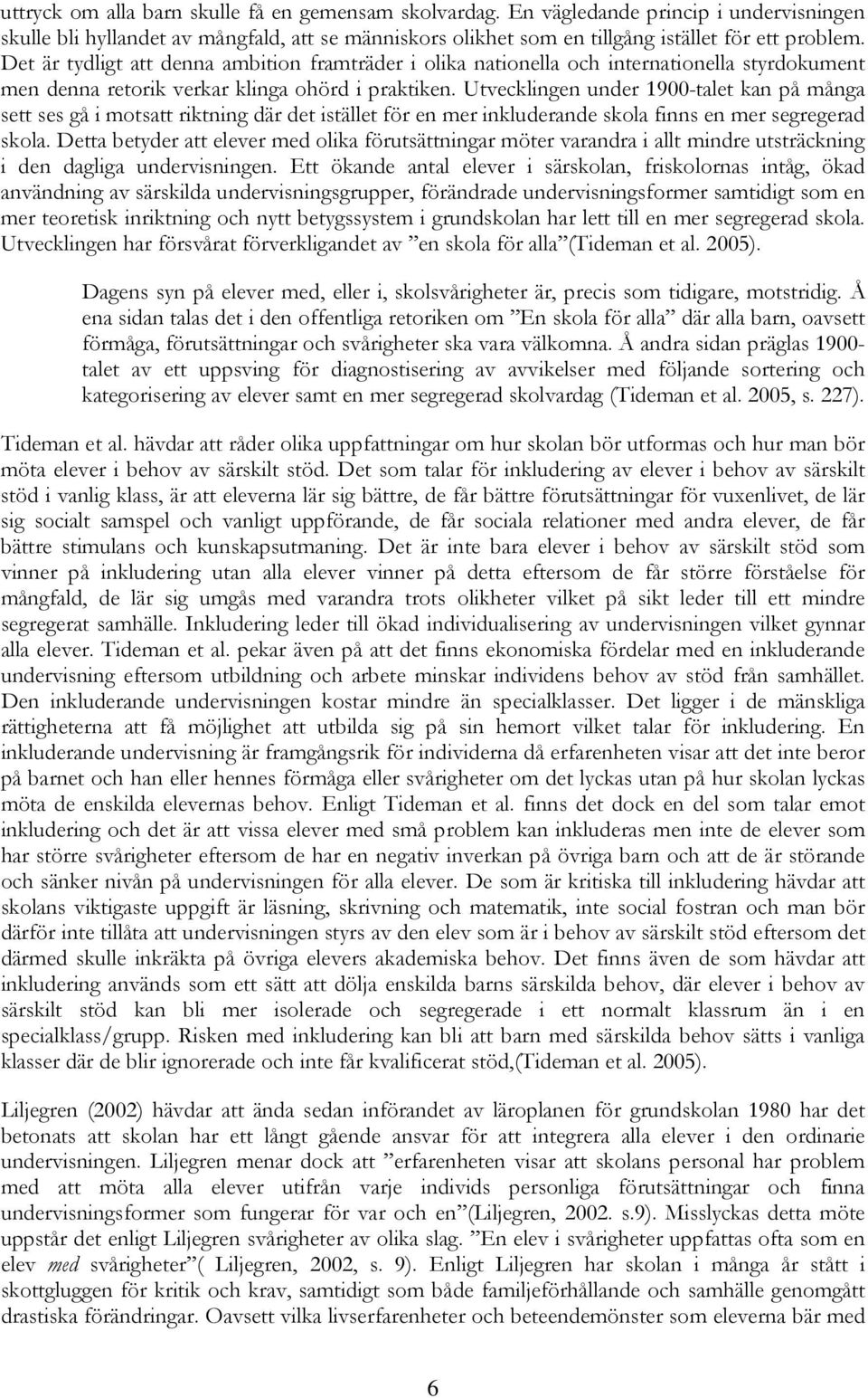 Utvecklingen under 1900-talet kan på många sett ses gå i motsatt riktning där det istället för en mer inkluderande skola finns en mer segregerad skola.