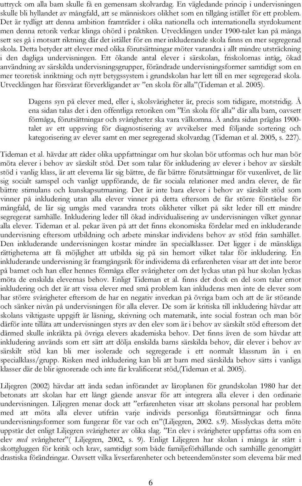 Utvecklingen under 1900-talet kan på många sett ses gå i motsatt riktning där det istället för en mer inkluderande skola finns en mer segregerad skola.