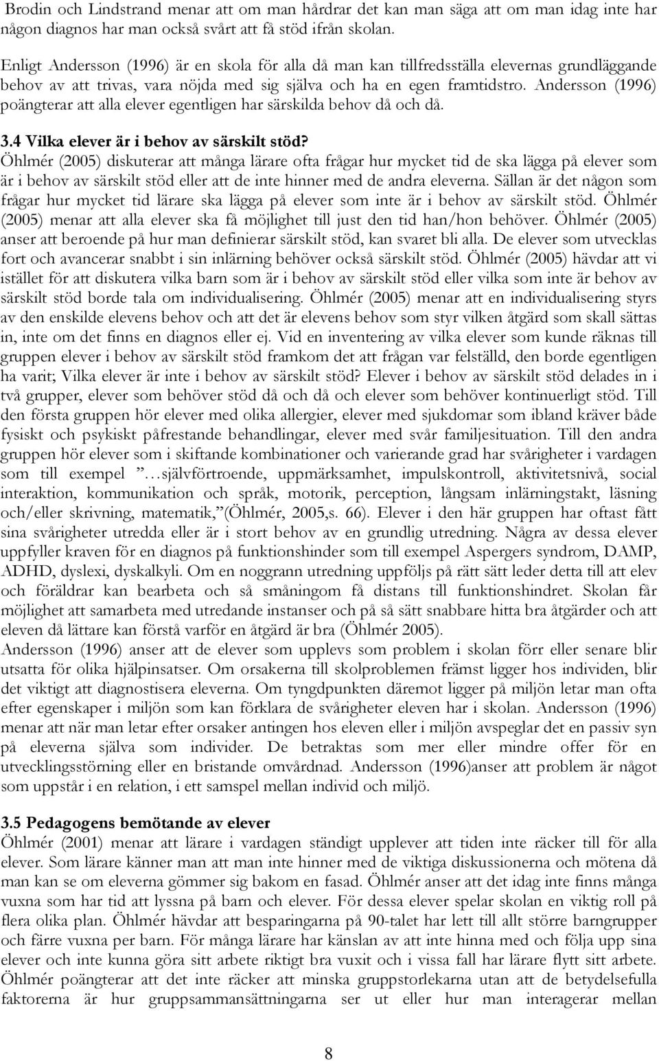 Andersson (1996) poängterar att alla elever egentligen har särskilda behov då och då. 3.4 Vilka elever är i behov av särskilt stöd?