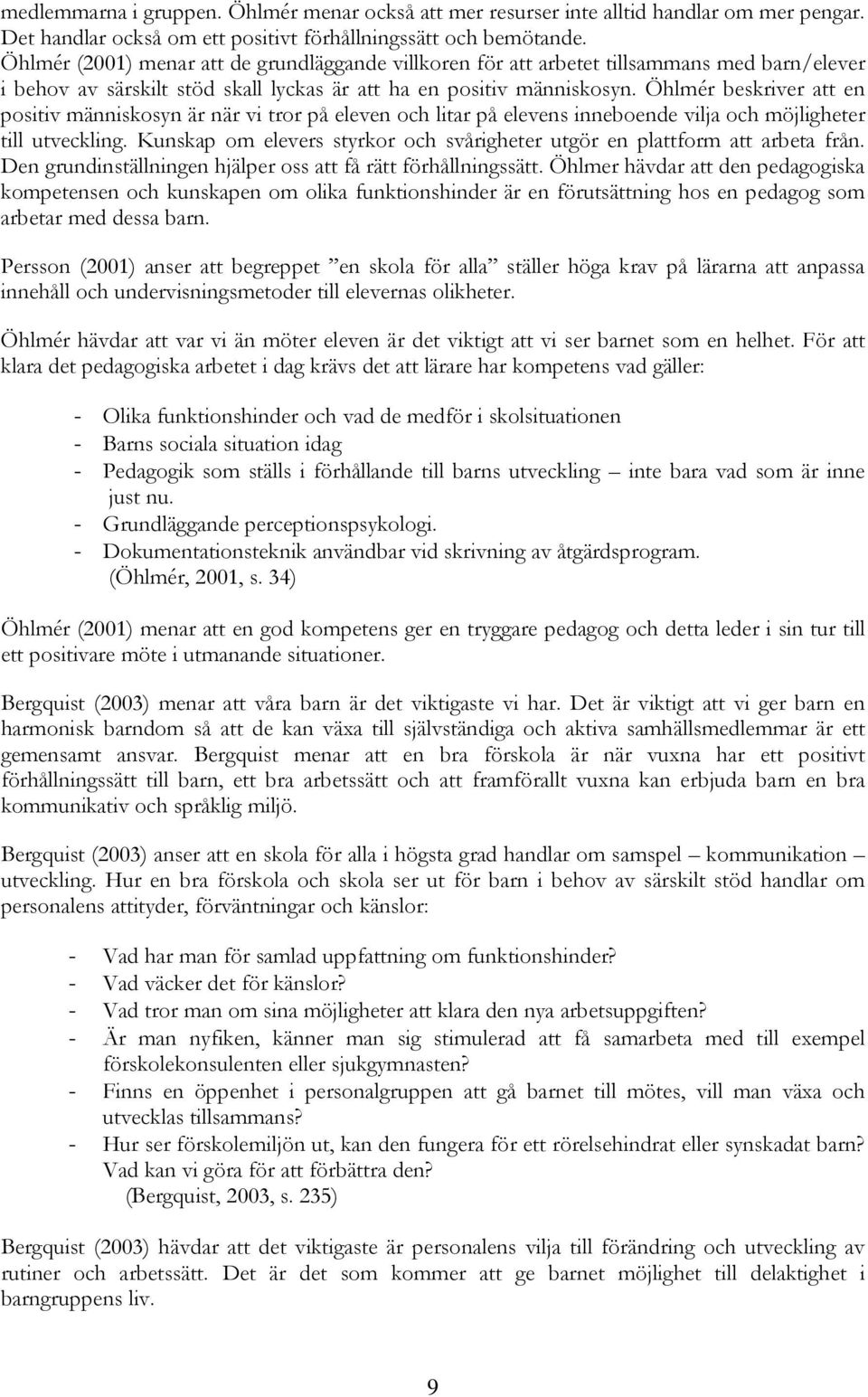 Öhlmér beskriver att en positiv människosyn är när vi tror på eleven och litar på elevens inneboende vilja och möjligheter till utveckling.