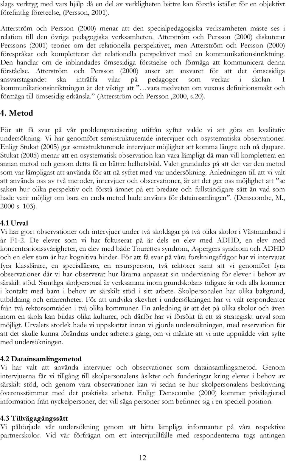 Atterström och Persson (2000) diskuterar Perssons (2001) teorier om det relationella perspektivet, men Atterström och Persson (2000) förespråkar och kompletterar det relationella perspektivet med en