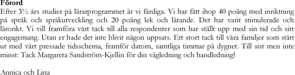 Vi vill framföra vårt tack till alla respondenter som har ställt upp med sin tid och sitt engagemang. Utan er hade det inte blivit någon uppsats.