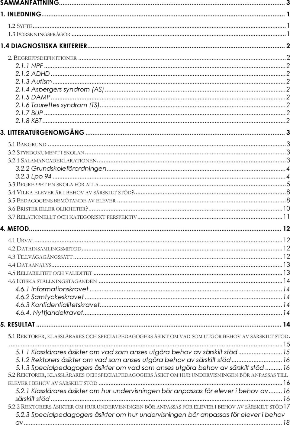 ..4 3.2.3 Lpo 94...4 3.3 BEGREPPET EN SKOLA FÖR ALLA...5 3.4 VILKA ELEVER ÄR I BEHOV AV SÄRSKILT STÖD?...8 3.5 PEDAGOGENS BEMÖTANDE AV ELEVER...8 3.6 BRISTER ELLER OLIKHETER?...10 3.