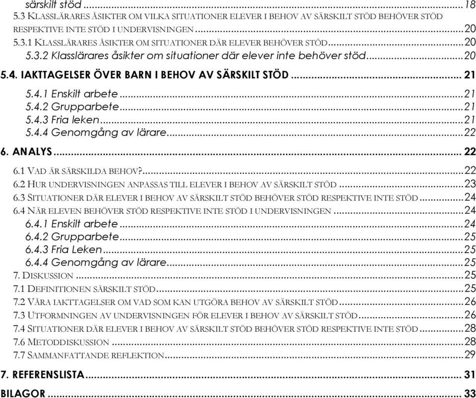 ..21 5.4.4 Genomgång av lärare...22 6. ANALYS... 22 6.1 VAD ÄR SÄRSKILDA BEHOV?...22 6.2 HUR UNDERVISNINGEN ANPASSAS TILL ELEVER I BEHOV AV SÄRSKILT STÖD...23 6.