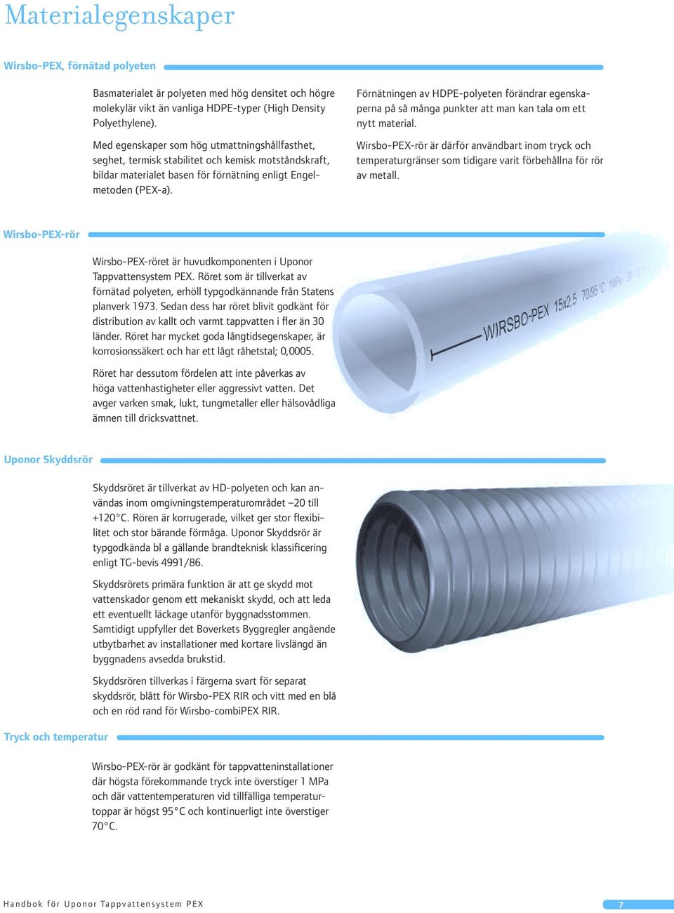 Förnätningen av HDPE-polyeten förändrar egenskaperna på så många punkter att man kan tala om ett nytt material.